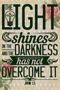 The Light Shines In The Darkness And The Darkness Has not Overcome It John 1.5