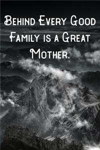 Behind Every Good Family is a Great Mother.