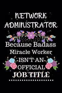 Network administrator Because Badass Miracle Worker Isn't an Official Job Title