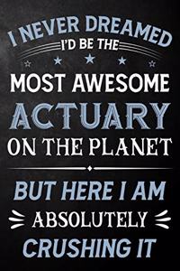 I Never Dreamed I'd Be The Most Awesome Actuary On The Planet But Here I Am Absolutely Crushing It