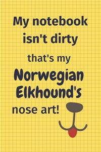 My Notebook Isn't Dirty That's My Norwegian Elkhound's Nose Art