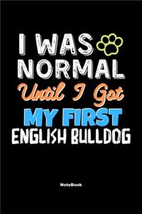 I Was Normal Until I Got My First English Bulldog Notebook - English Bulldog Dog Lover and Pet Owner