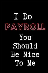 I Do Payroll You Should Be Nice To Me - HR Funny Quote Notebook/Journal