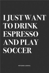 I Just Want To Drink Espresso And Play Soccer