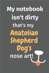 My notebook isn't dirty that's my Anatolian Shepherd Dog's nose art