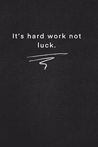 It's hard work not luck.