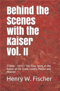 Behind the Scenes with the Kaiser Vol. II