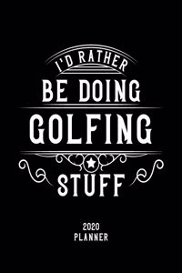 I'd Rather Be Doing Golfing Stuff 2020 Planner