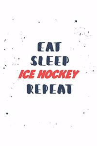 Eat Sleep ice hockey Repeat