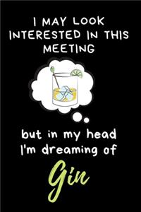 I may look interested in this meeting but in my head I'm dreaming of Gin