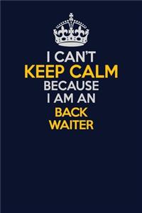 I Can't Keep Calm Because I Am An Back Waiter
