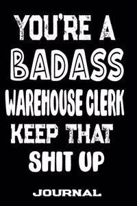You're A Badass Warehouse Clerk Keep That Shit Up