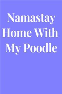 Namastay Home With My Poodle: Lined Journal Notebook, Diary or Planner Paperback Size 6x9 Inches