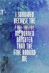 I Survived Because The Fire Inside Me Burned Brighter Than The Fire Around Me