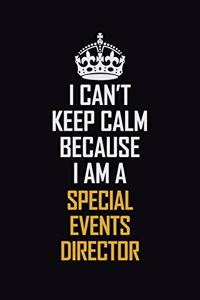 I Can't Keep Calm Because I Am A Special Events Director