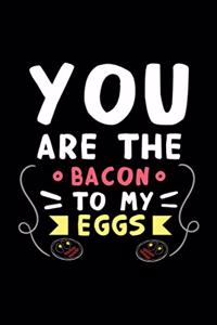 You are the bacon to my eggs