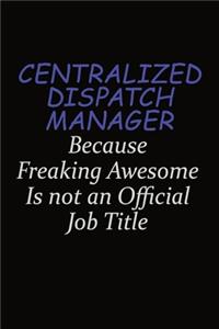 Centralized Dispatch Manager Because Freaking Awesome Is Not An Official Job Title