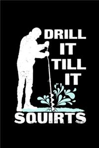 Drill It Till It Squirts