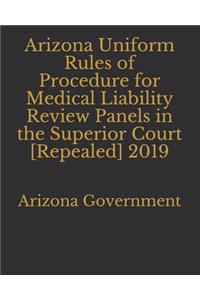Arizona Uniform Rules of Procedure for Medical Liability Review Panels in the Superior Court [Repealed] 2019