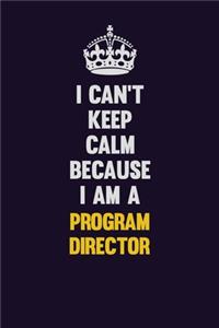 I Can't Keep Calm Because I Am A Program Director