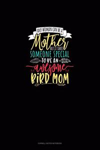 Any Woman Can Be A Mother But It Takes Someone Special To Be An Awesome Mama Bird