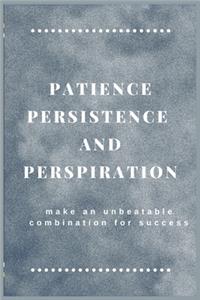 Patience persistence and perspiration make an unbeatable combination for success