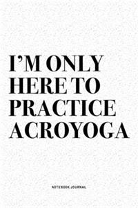 I'm Only Here To Practice Acroyoga