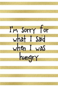 I´m Sorry For What I Said When I Was Hungry