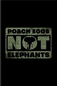 Poach Eggs Not Elephants