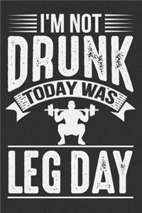 I'm Not Drunk Today Was Leg Day