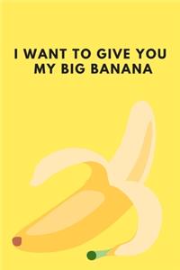 I want to give you my big banana - Notebook