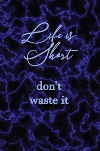 Life Is Short Don't Waste It