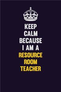 Keep Calm Because I Am A Resource Room Teacher