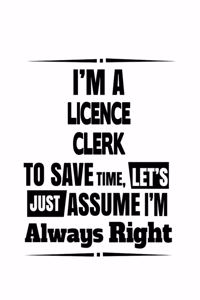 I'm A Licence Clerk To Save Time, Let's Assume That I'm Always Right