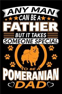 Any Man Can Be A Father But It Takes Someone Special To Be A Pomeranian Dad