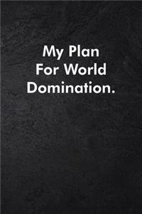 My Plan for World Domination.