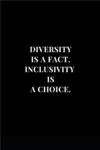 Diversity Is A fact. Inclusivity Is A Choice.