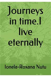 Journeys in time.I live eternally