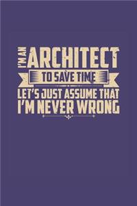 I'm An Architect To Save Time Let's Just Assume That I'm Never Wrong