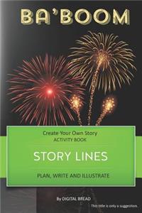 Story Lines - Ba'boom - Create Your Own Story Activity Book: Plan, Write & Illustrate Your Own Story Ideas and Illustrate Them with 6 Story Boards, Scenes, Prop & Character Development