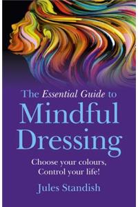 Essential Guide to Mindful Dressing: Choose Your Colours - Control Your Life!