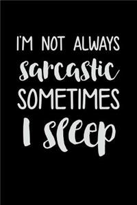 I'm Not Always Sarcastic Sometimes I Sleep