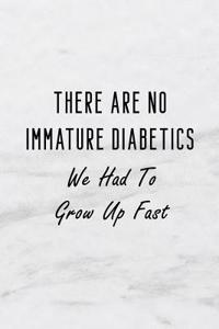 There Are No Immature Diabetics We Had to Grow Up Fast.
