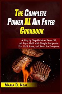 The Complete Power XL Air Fryer Cookbook: A Step by Step Guide of Power XL Air Fryer Grill with Simple Recipes to Fry, Grill, Bake, and Roast for Everyone