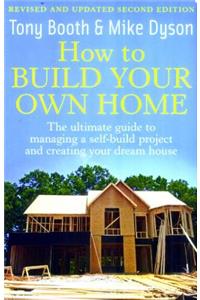 How to Build Your Own Home, 2nd Edition: The Untimate Guide to Managing a Self-Build Project and Crea