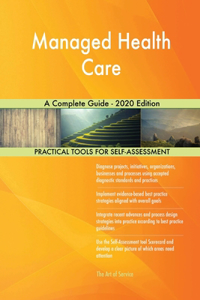 Managed Health Care A Complete Guide - 2020 Edition