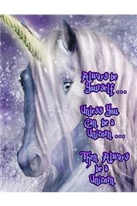 Always Be Yourself...Unless You Can Be a Unicorn...Then Always Be a Unicorn