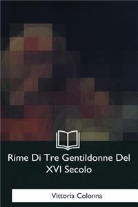 Rime Di Tre Gentildonne Del XVI Secolo