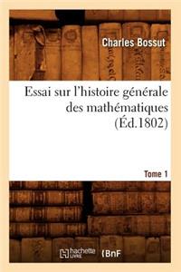 Essai Sur l'Histoire Générale Des Mathématiques. Tome 1 (Éd.1802)