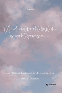 Und vielleicht bist du es nicht gewesen...